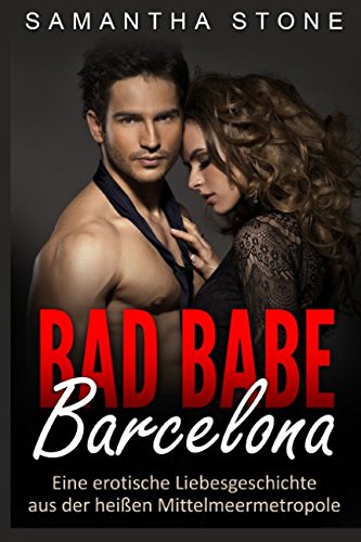Bad Babe Barcelona: Eine erotische Liebesgeschichte aus der heißen Mittelmeermetropole von CreateSpace Independent Publishing Platform